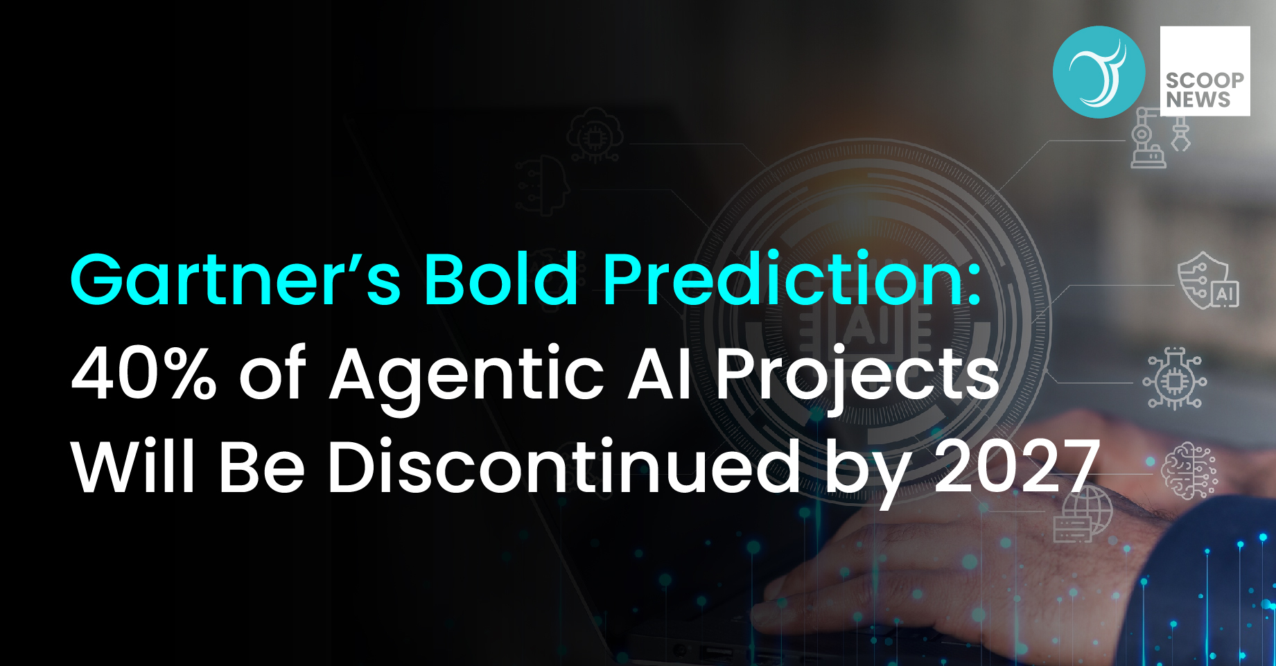 Gartner’s Bold Prediction: 40% of Agentic AI Projects Will Be Discontinued by 2027