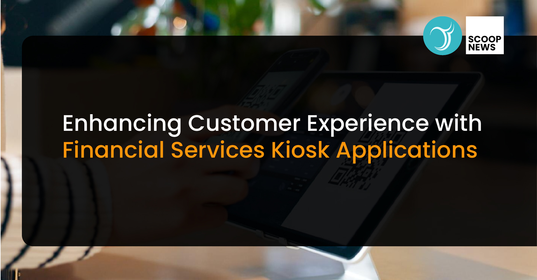 Enhancing Customer Experience with Financial Services Kiosk Applications