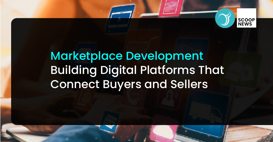 Marketplace Development: Building Digital Platforms That Connect Buyers and Sellers